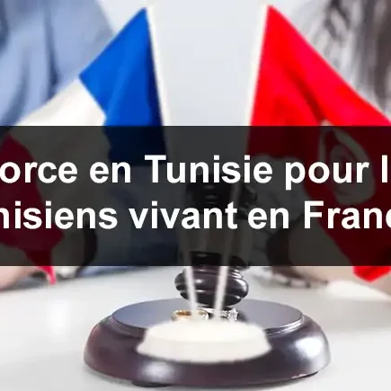Divorce en Tunisie pour les Tunisiens vivant en France : Procédures et Conseils Juridiques