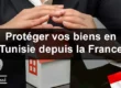 Protéger vos biens en Tunisie depuis la France : Guide pour les Tunisiens Résidant à l'Étranger