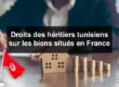 Quels sont les droits des héritiers tunisiens sur les biens situés en France ?
