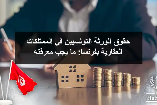 حقوق الورثة التونسيين في الممتلكات العقارية بفرنسا